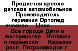 Продается кресло детское автомобильное.Производитель германия.Ортопед ическое  › Цена ­ 3 500 - Все города Дети и материнство » Коляски и переноски   . Карелия респ.,Петрозаводск г.